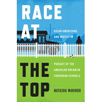Race at the Top: Asian Americans and Whites in Pursuit of the American Dream in Suburban Schools /UNIV OF CHICAGO PR/Natasha Warikoo